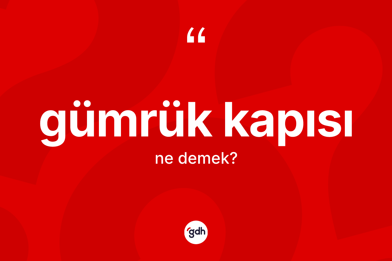 Gümrük kapısı kelimesi nedir? Gümrük kapısının TDK'ya göre anlamı nedir?