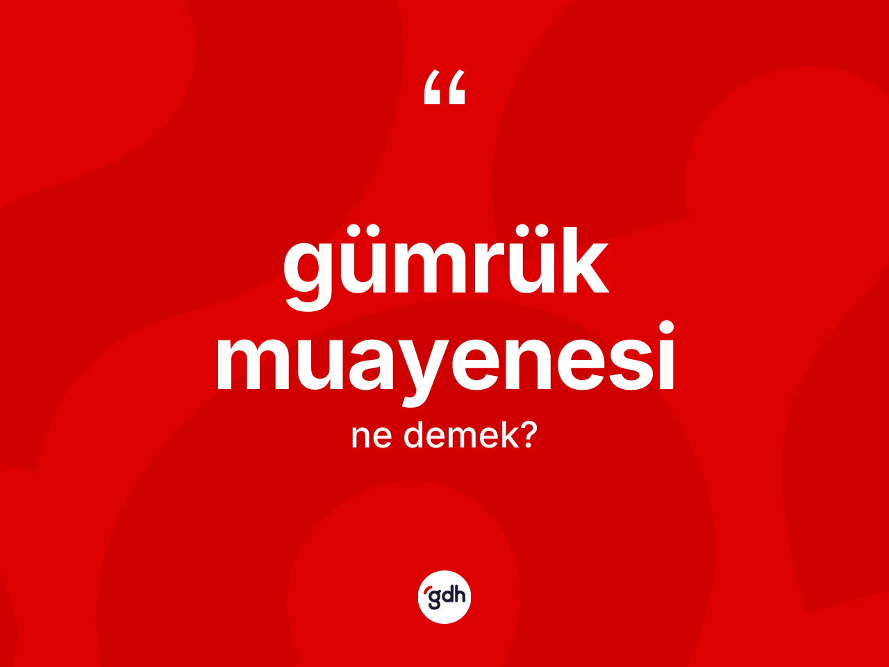 Gümrük muayenesi ne anlama gelir? Gümrük muayenesinin kısaca tanımı nedir?