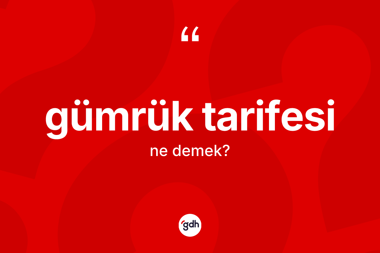 Gümrük tarifesi kelimesi nedir? Gümrük tarifesinin halk arasındaki kullanımı nasıldır?