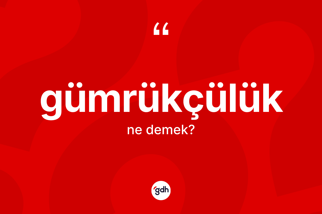 Gümrükçülük kelimesinin anlamı nedir? Gümrükçülüğün halk arasındaki kullanımı nasıldır?