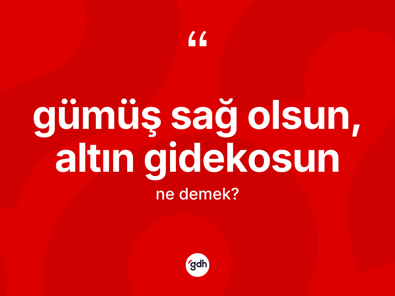 Gümüş sağ olsun, altın gidekosun ifadesinin kısaca anlamı nedir? Gümüş sağ olsun, altın gidekosun ifadesi nerede kullanılır?