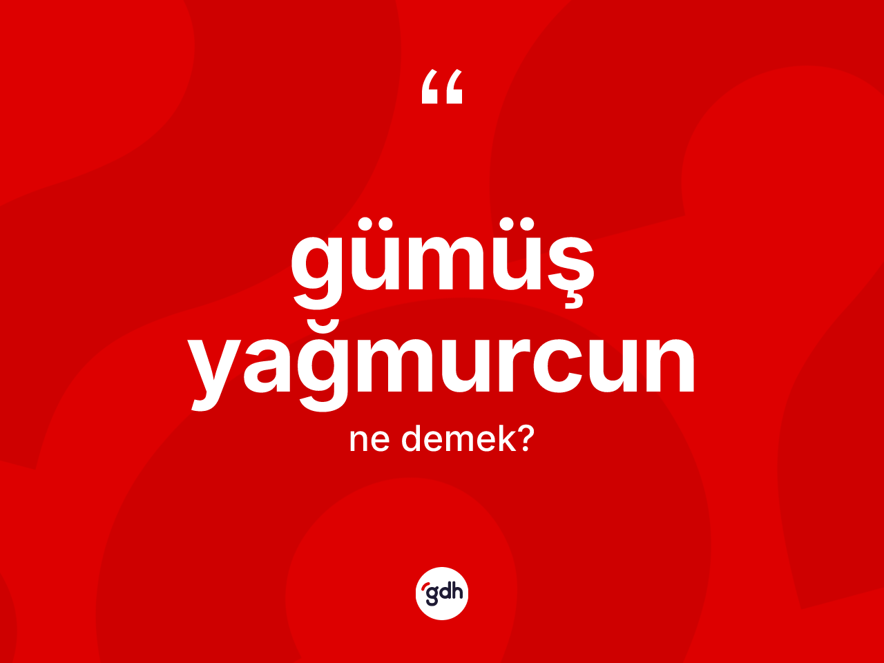 Gümüş yağmurcun kelimesinin sözlükteki tanımı nedir? Gümüş yağmurcunun sözlükteki anlamı nedir?