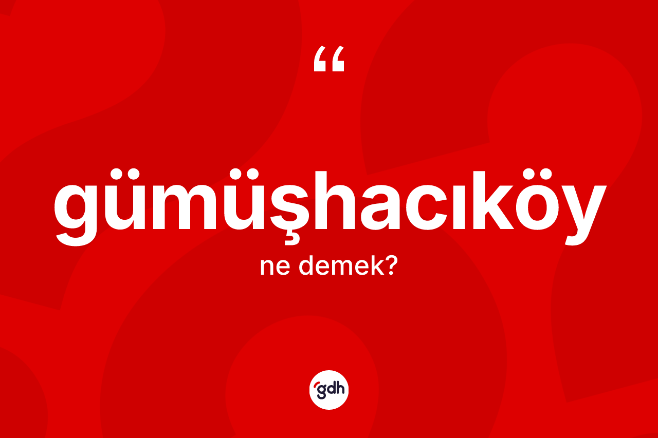 Gümüşhacıköy kelimesi ne demek? Gümüşhacıköy'ün TDK'ya göre anlamı nedir?