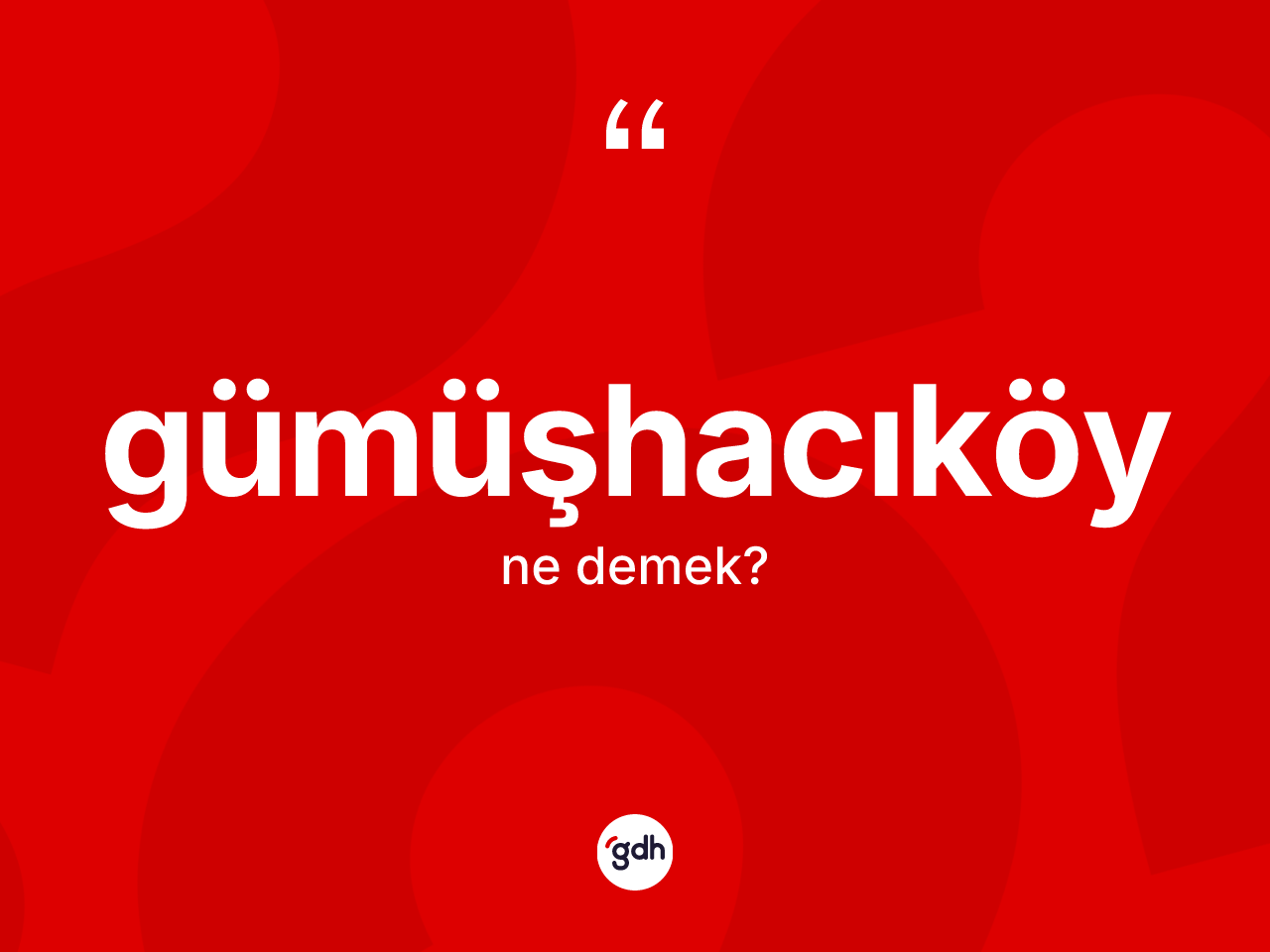 Gümüşhacıköy kelimesi ne demek? Gümüşhacıköy'ün TDK'ya göre anlamı nedir?