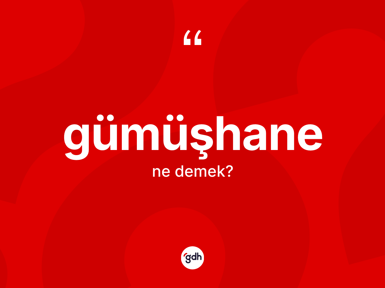Gümüşhane kelimesinin anlamı nedir? Gümüşhane'nin TDK'ya göre anlamı nedir?