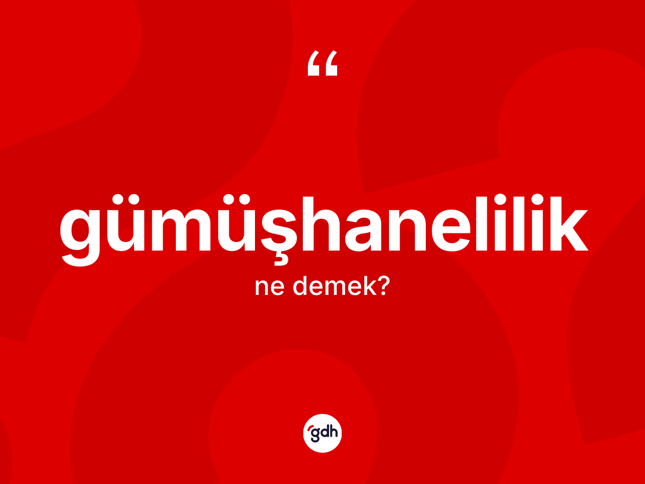 Gümüşhanelilik nedir? Gümüşhanelilik'in TDK'ya göre anlamı nedir?
