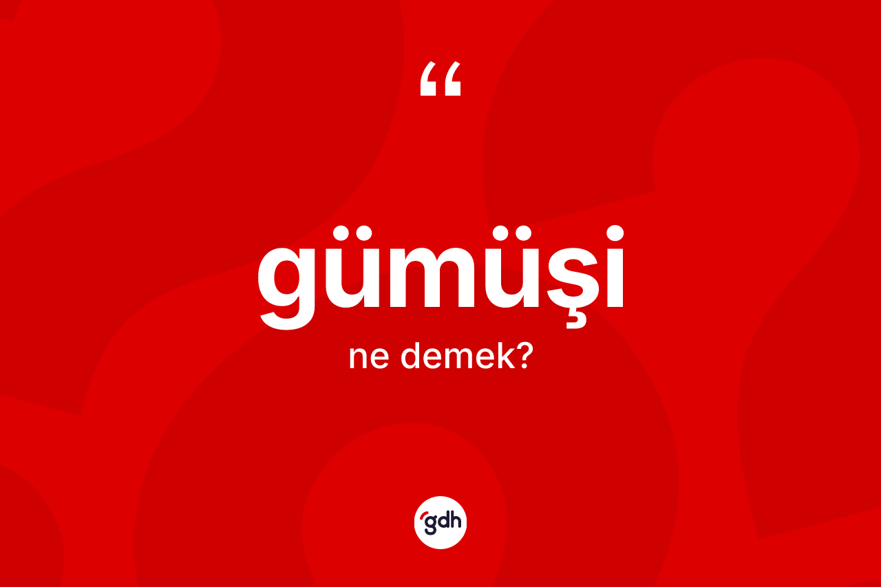 Gümüşi kelimesi ne anlama gelir?