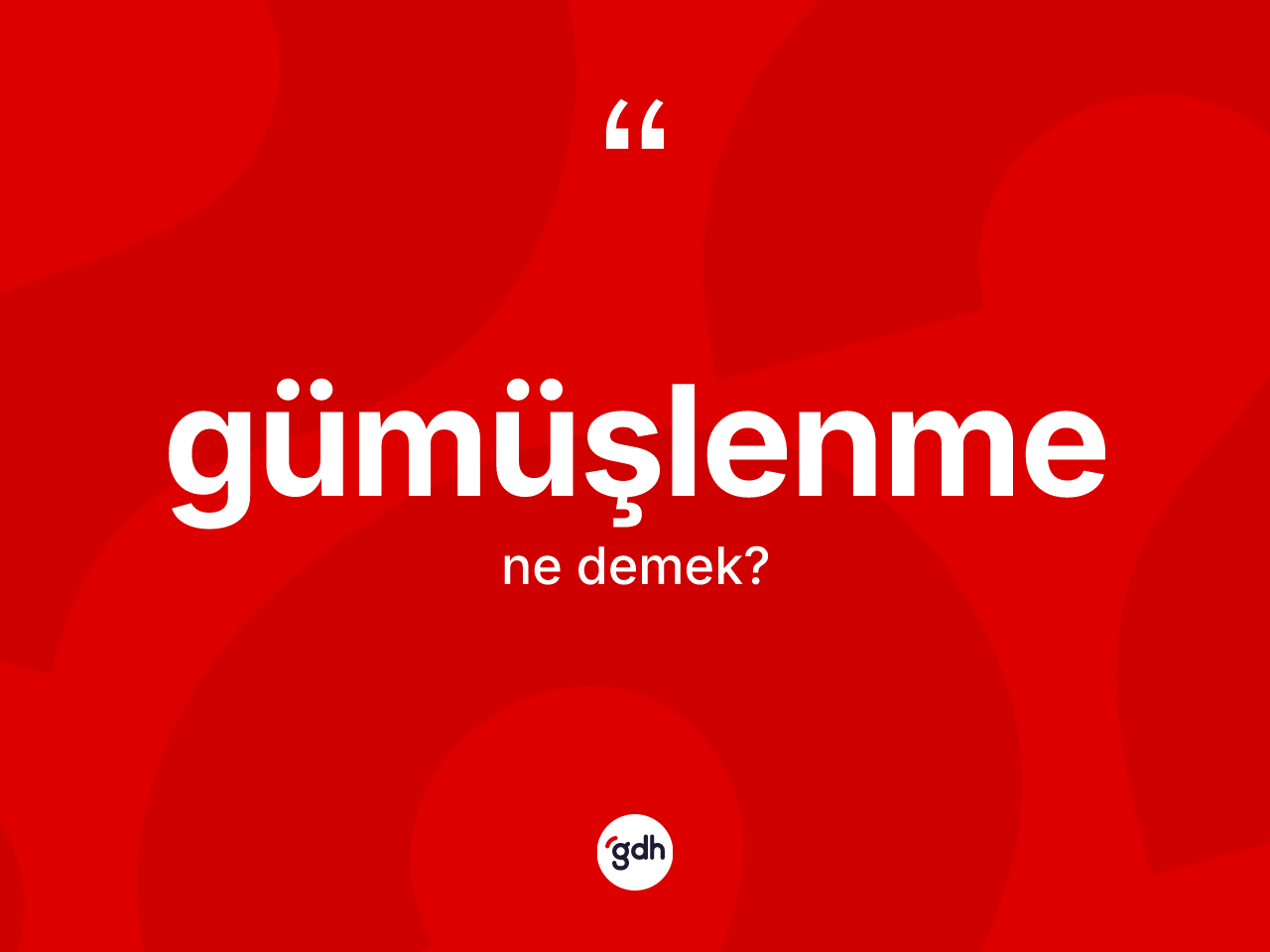 Gümüşlenme kelimesi ne anlama gelir? Gümüşlenmenin TDK'ya göre anlamı nedir?