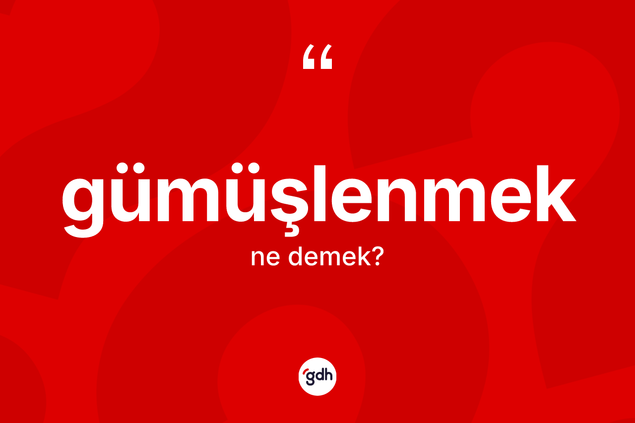 Gümüşlenmek kelimesinin sözlükteki tanımı nedir?