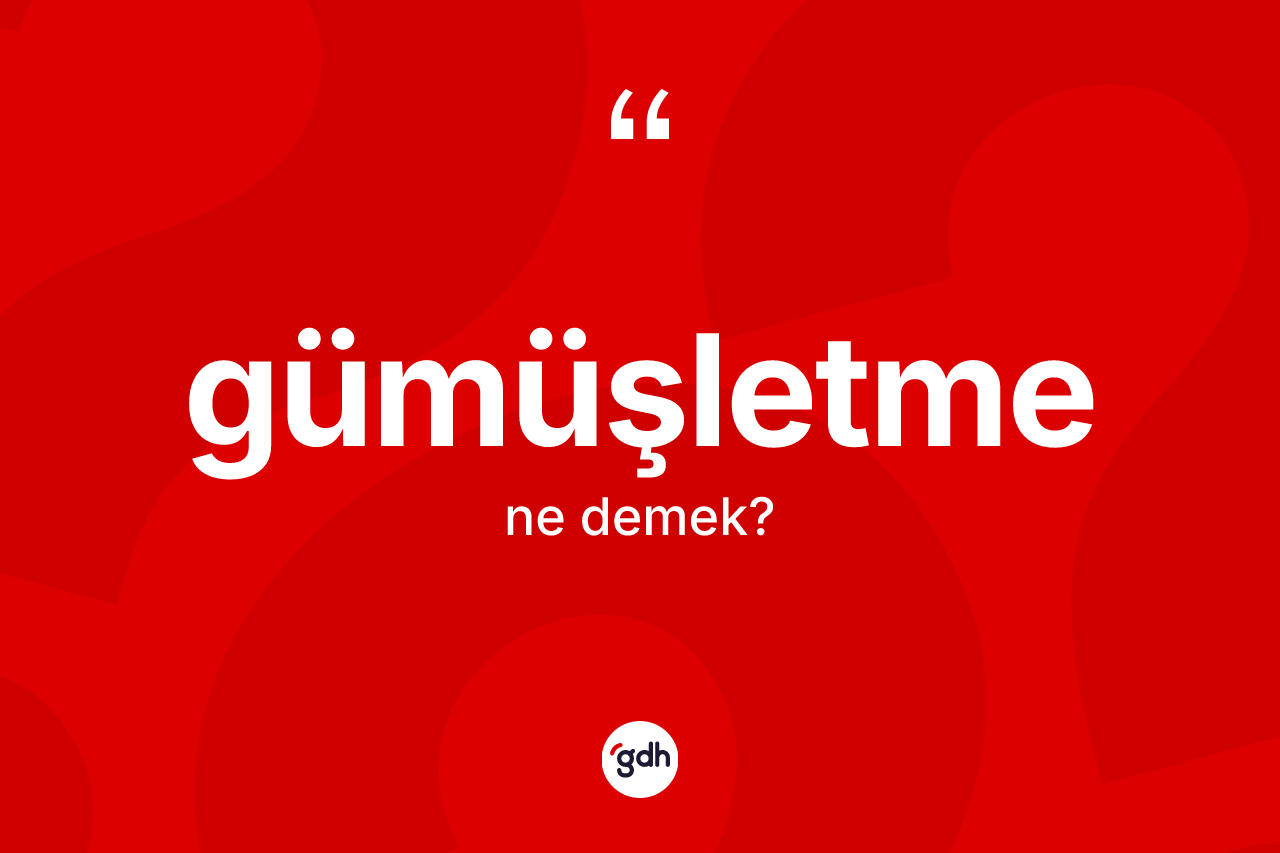 Gümüşletme kelimesinin anlamı nedir? Gümüşletme kelimesinin özellikleri nelerdir?