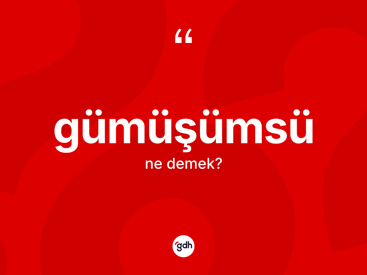 Gümüşümsü kelimesinin tanımı nedir? Gümüşümsünün sözlükteki anlamı nedir?