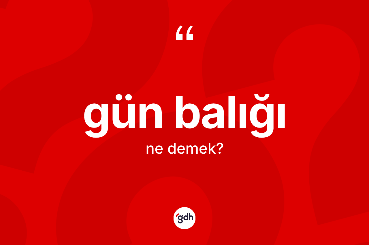 Gün balığı kelimesinin sözlükteki tanımı nedir? Gün balığının kısaca tanımı nedir?