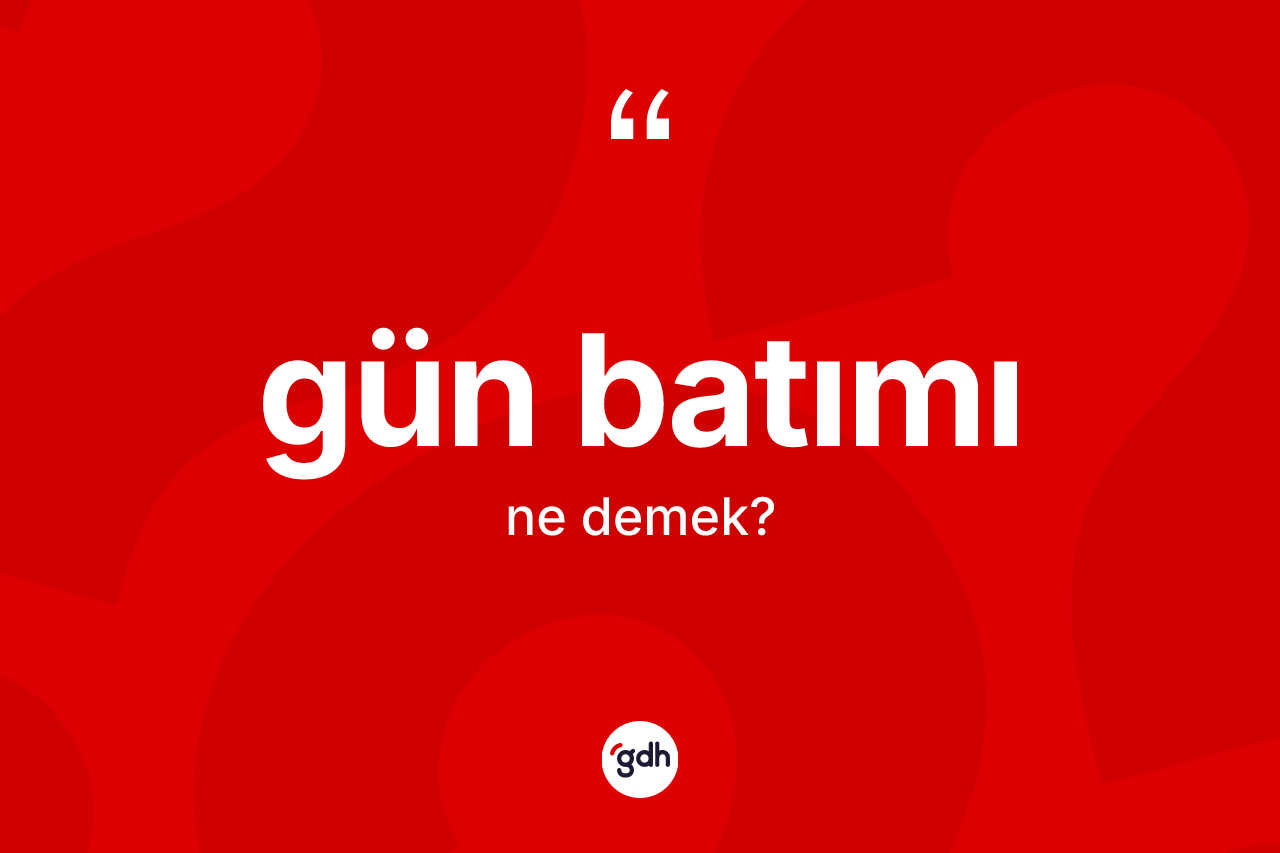 Gün batımı nedir? Gün batımının TDK'ya göre anlamı nedir?