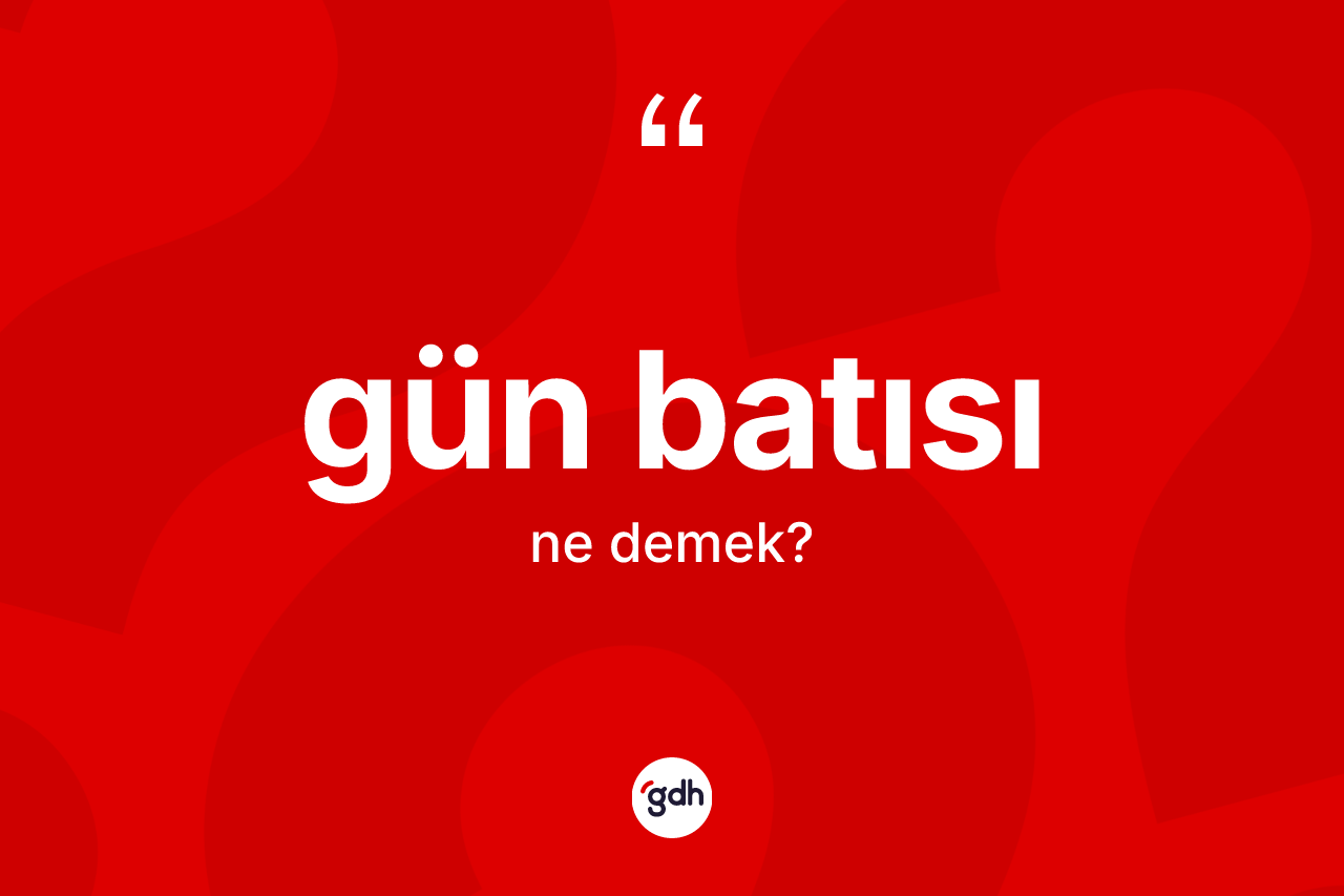 Gün batısı kelimesi ne anlama gelir? Gün batısının TDK'ya göre anlamı nedir?