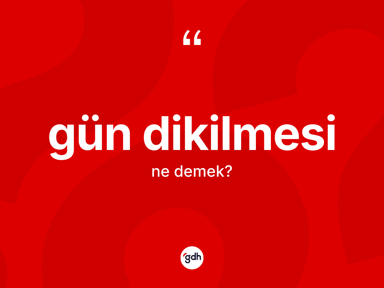Gün dikilmesi nedir? Gün dikilmesinin TDK'ya göre anlamı nedir?