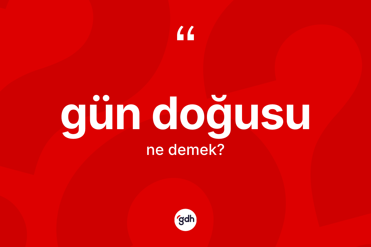 Gün doğusu kelimesinin sözlükteki tanımı nedir? Gün doğusunun sözlükteki anlamı nedir?