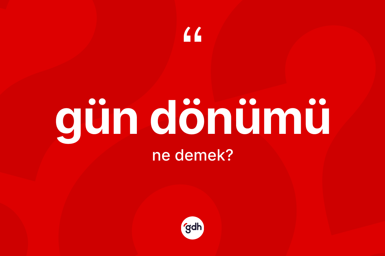 Gün dönümü ne anlama gelir? Gün dönümünün TDK'ya göre anlamı nedir?
