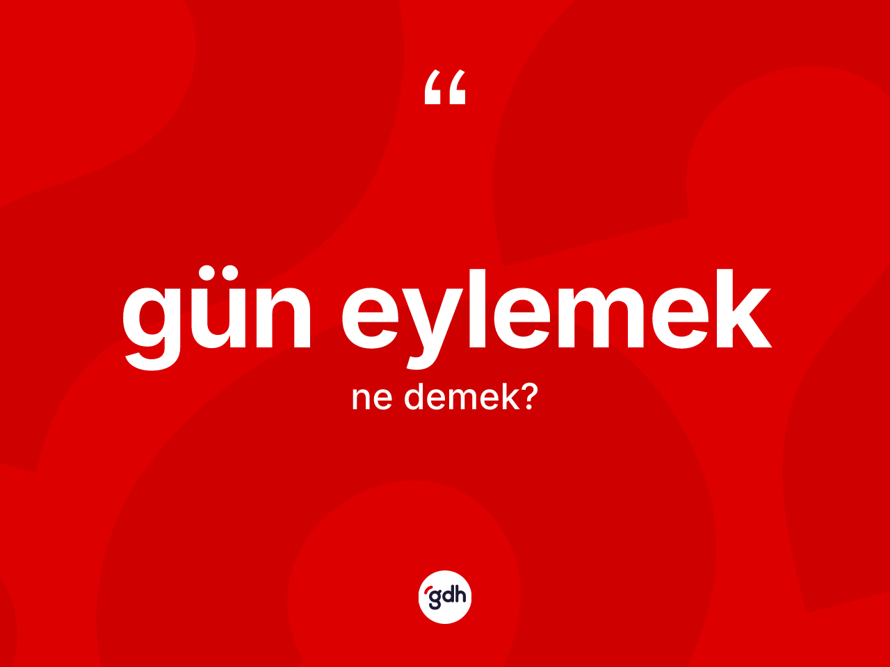 Gün eylemek ifadesinin tanımı nedir? Gün eylemek sözünün TDK açıklaması nedir?