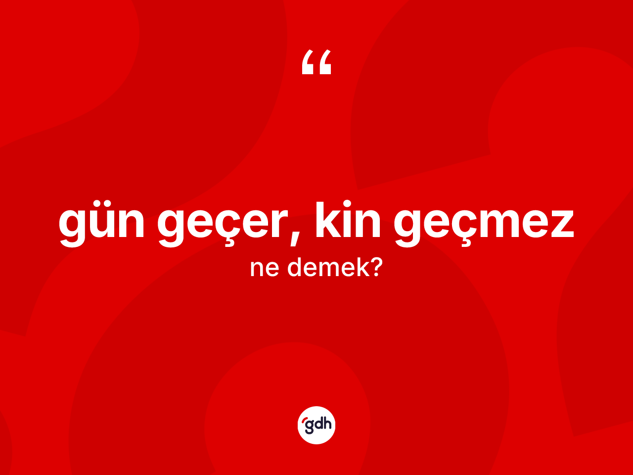 Gün geçer, kin geçmez ifadesinin tanımı nedir? Gün geçer, kin geçmez sözü hangi durumlarda kullanılır?