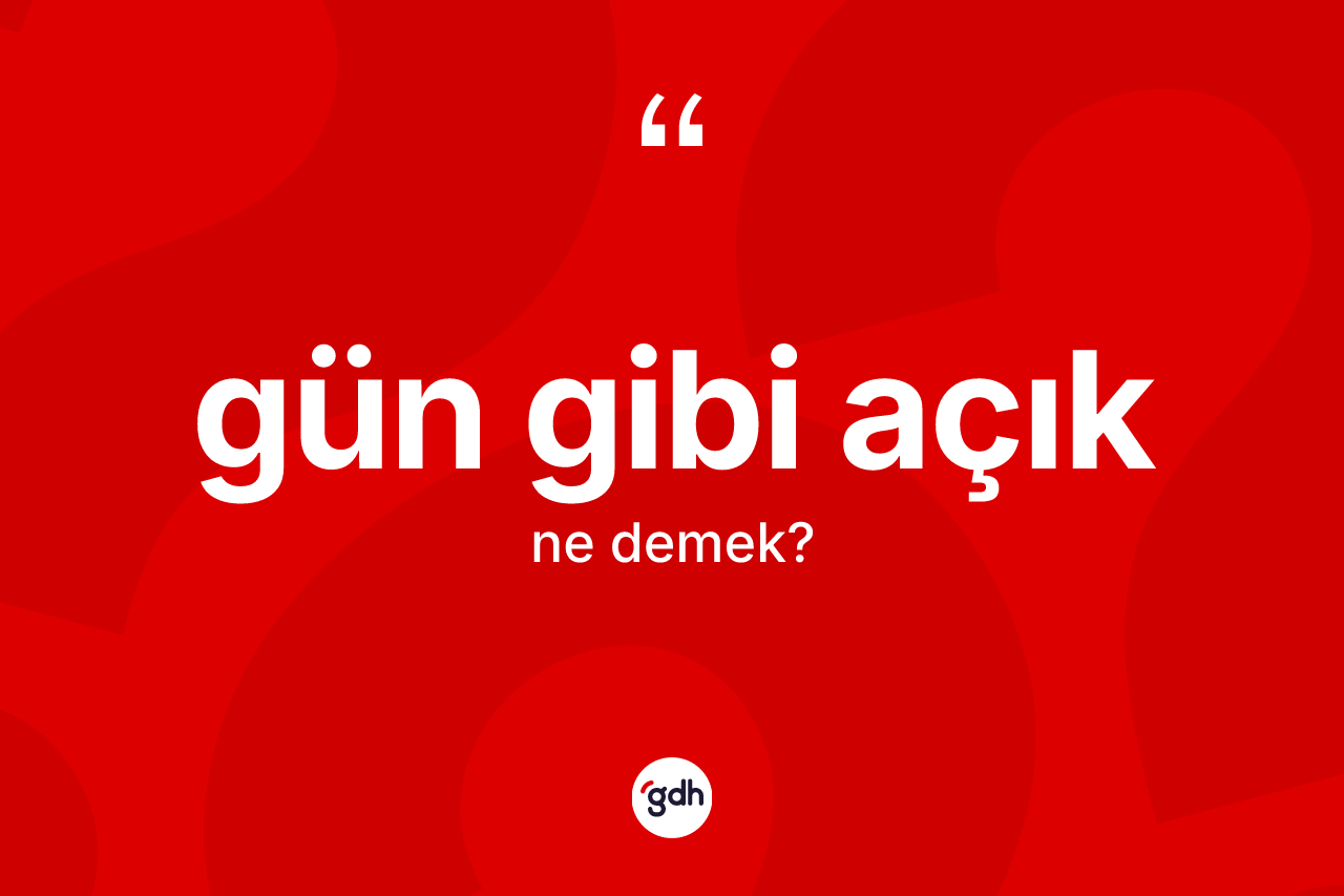 Gün gibi açık ifadesinin anlamı nedir? Gün gibi açık ifadesi nerede kullanılır?