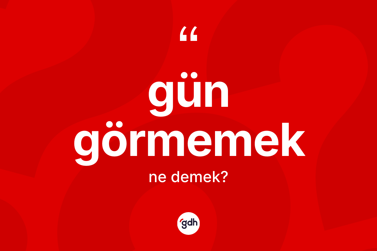 Gün görmemek ne demektir? Gün görmemek ifadesi nerede kullanılır?