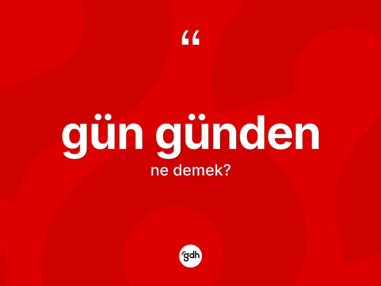 Gün günden kelimesi nedir? Gün günden kelimesinin özellikleri nelerdir?