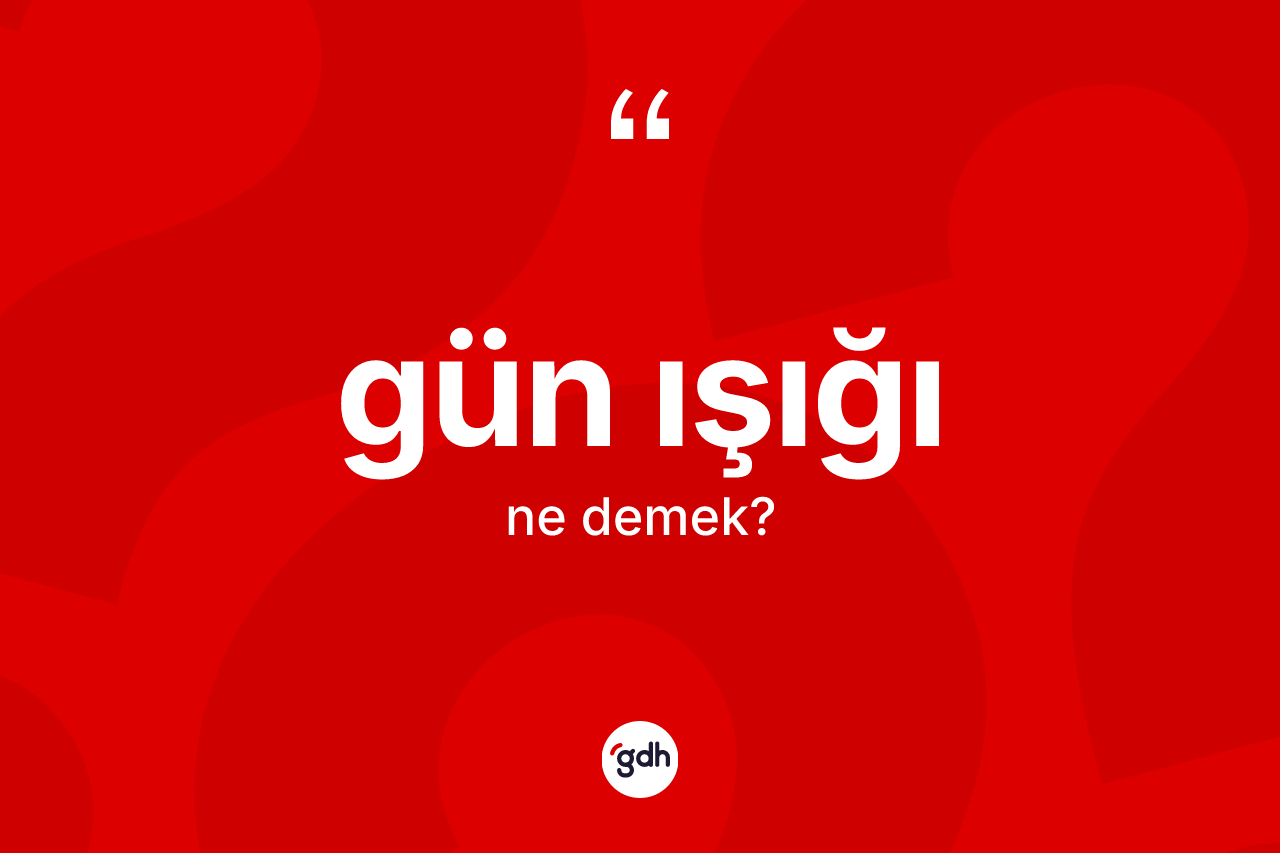 Gün ışığı kelimesinin sözlükteki tanımı nedir? Gün ışığının TDK'ya göre anlamı nedir?