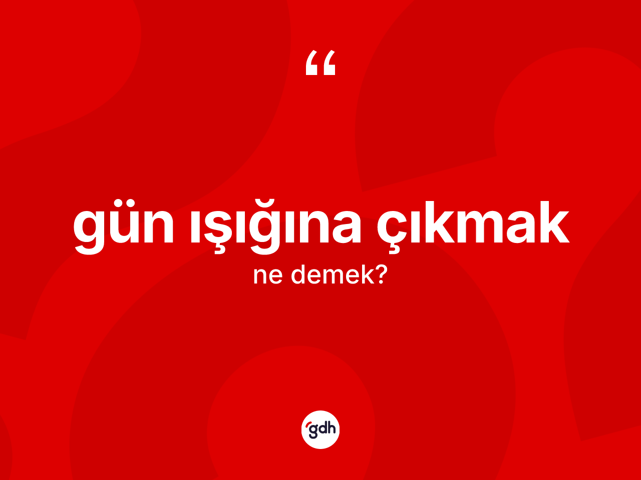 Gün ışığına çıkmak ifadesi neyi anlatır? Gün ışığına çıkmak ifadesinin TDK tanımı nedir?