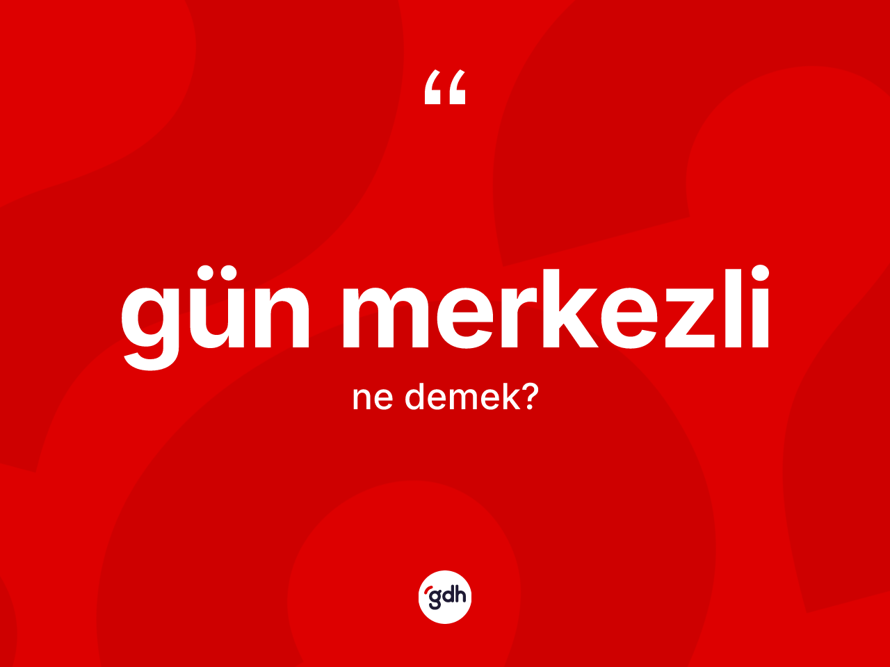 Gün merkezli kelimesinin anlamı nedir? Gün merkezlinin sözlükteki anlamı nedir?