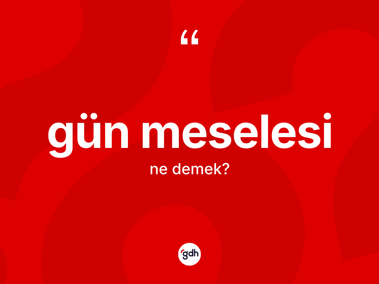 Gün meselesi ifadesinin anlamı nedir? Gün meselesi sözü hangi durumlarda kullanılır?