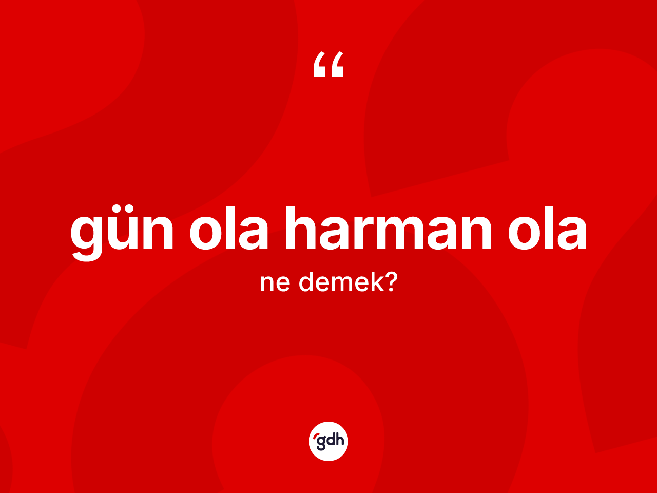 Gün ola harman ola ne anlama gelir? Gün ola harman ola ifadesinin kaç farklı anlamı var?