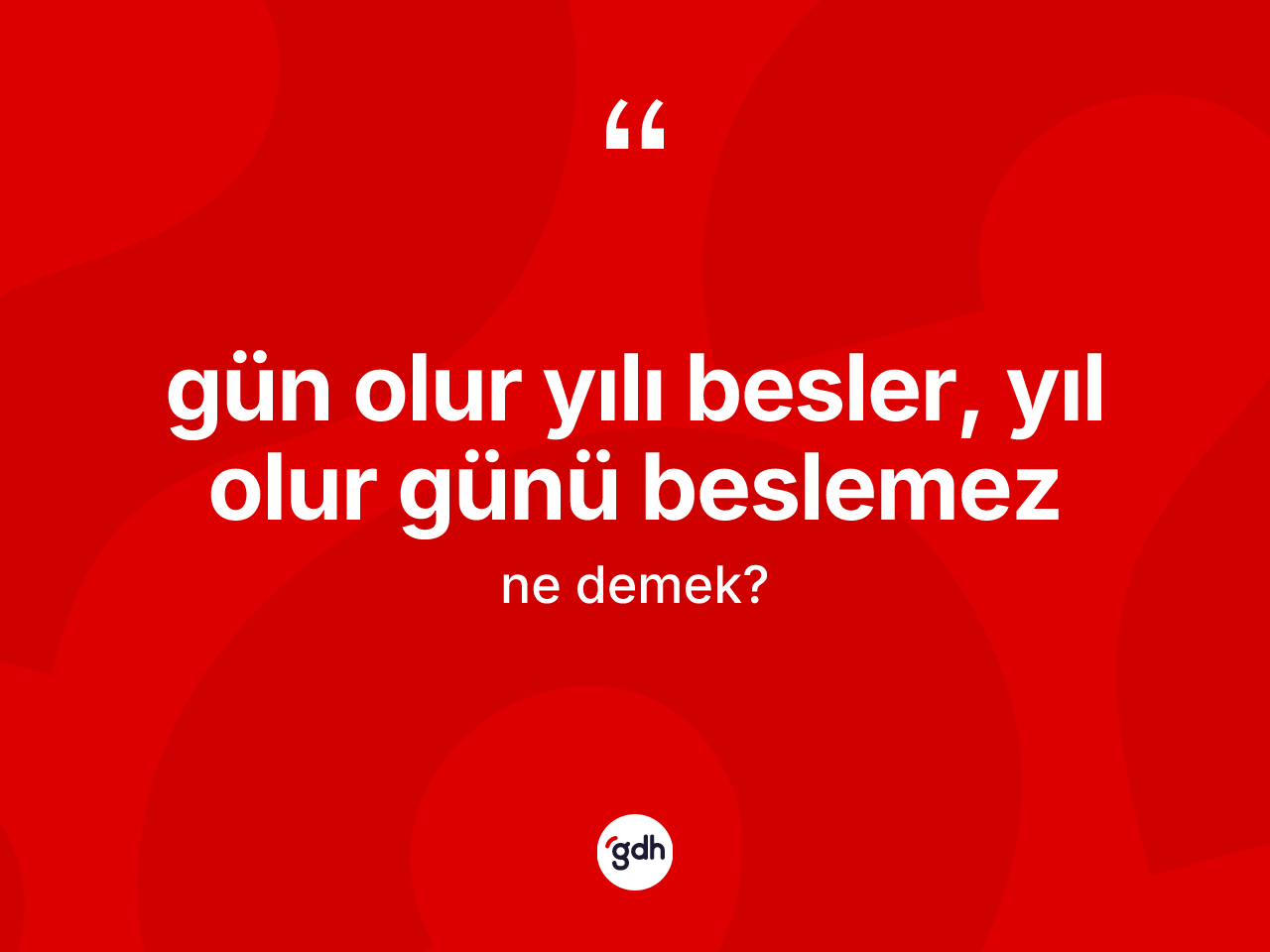 Gün olur yılı besler, yıl olur günü beslemez ifadesinin tanımı nedir? Gün olur yılı besler, yıl olur günü beslemez ifadesi nerede kullanılır?