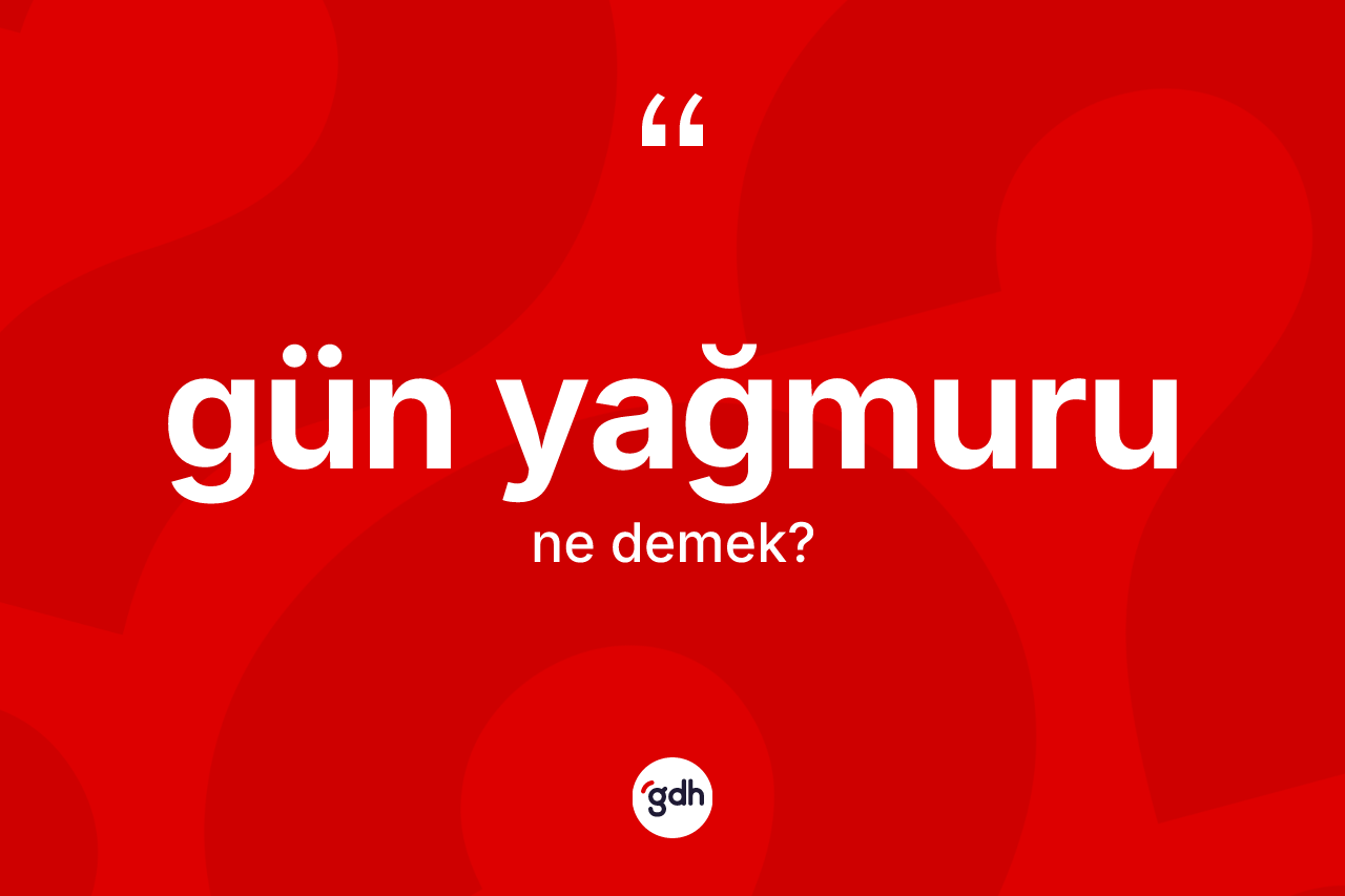 Gün yağmuru kelimesinin anlamı nedir? Gün yağmuru kelimesinin kaç farklı anlamı var?