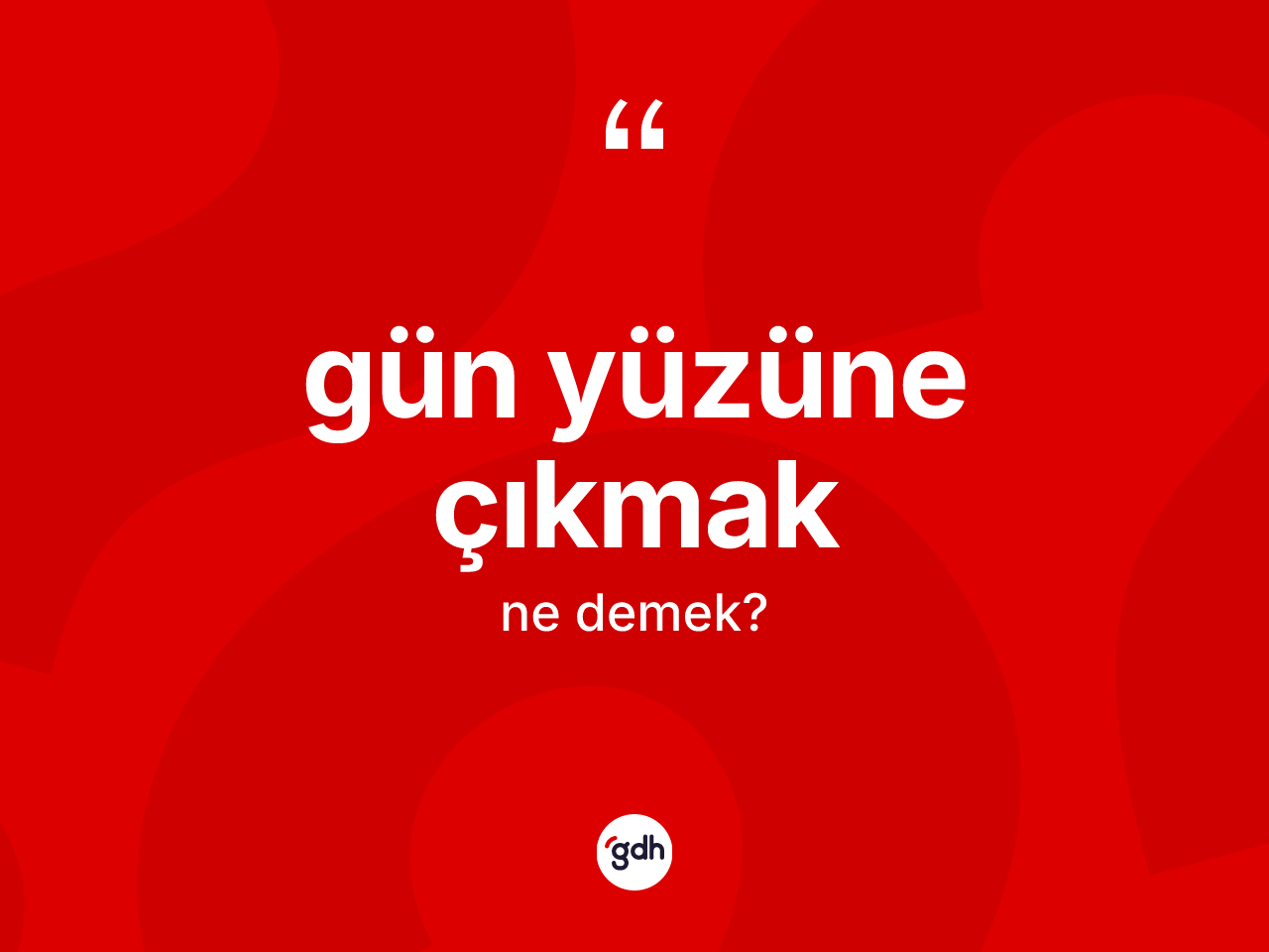 Gün yüzüne çıkmak ifadesi nedir? Gün yüzüne çıkmak ifadesinin TDK'ya göre açıklaması nedir?