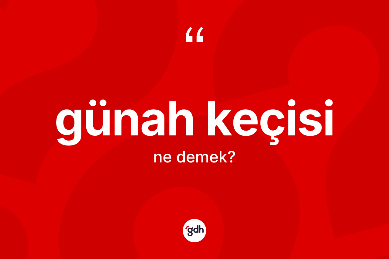 Günah keçisi kelimesinin sözlükteki tanımı nedir?