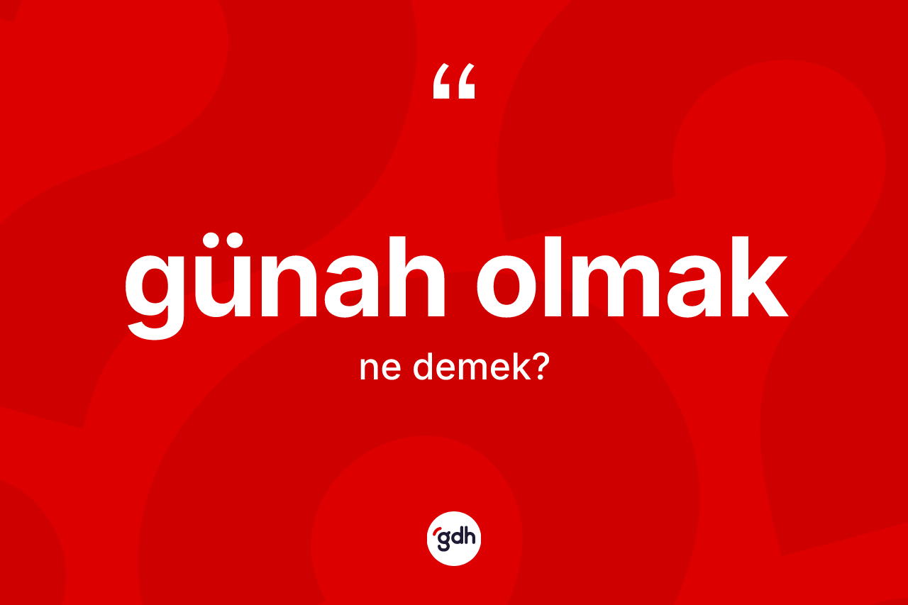 Günah olmak ifadesinin tanımı nedir?