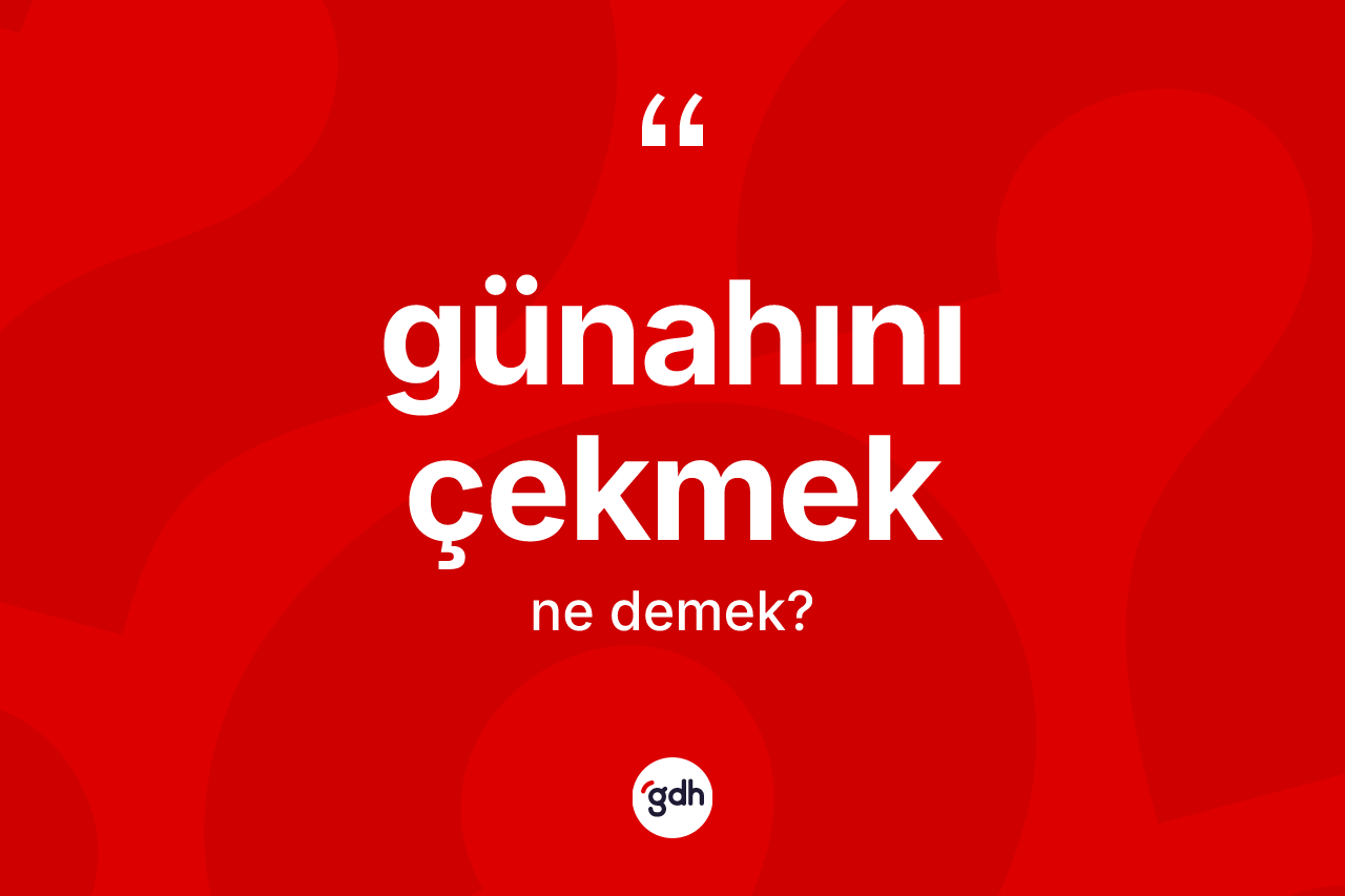 Günahını çekmek ifadesinin kısaca tanımı nedir?