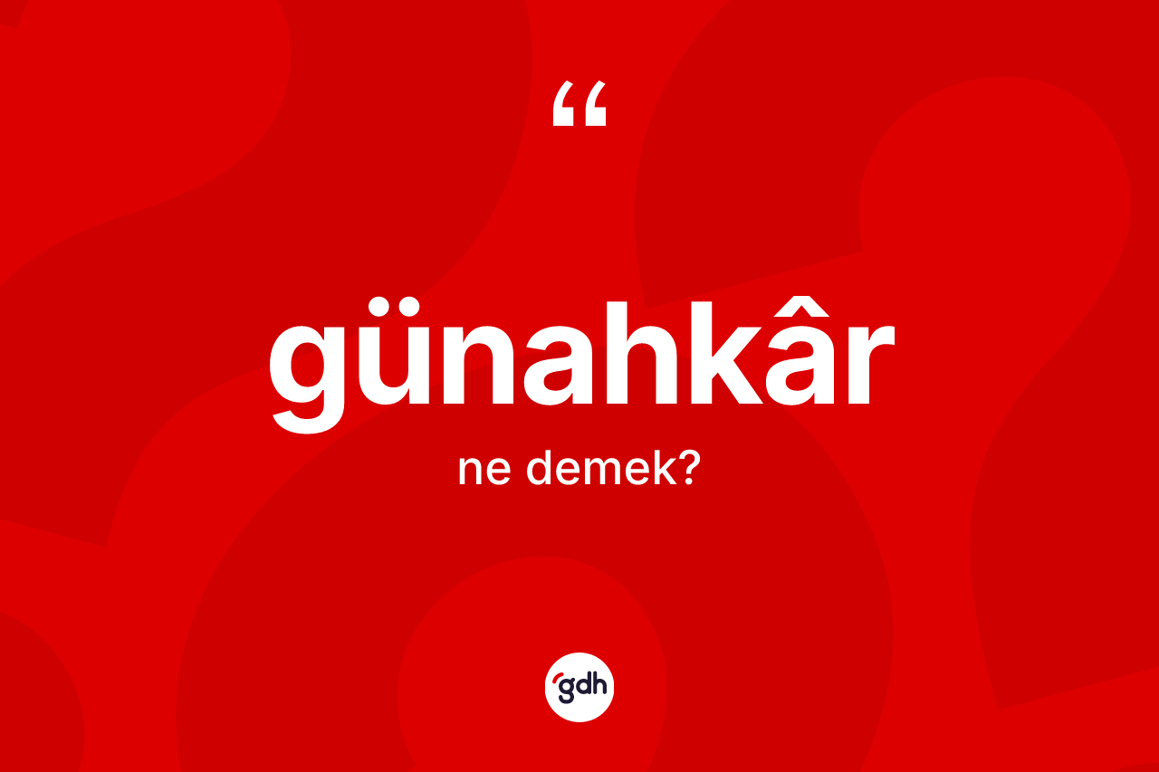 Günahkâr kelimesinin sözlükteki tanımı nedir? Günahkârın sözlükteki anlamı nedir?