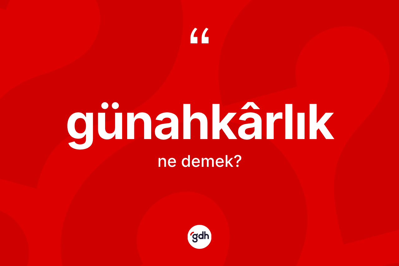 Günahkârlık kelimesinin tanımı nedir? Günahkârlık kelimesinin TDK anlamı nedir?