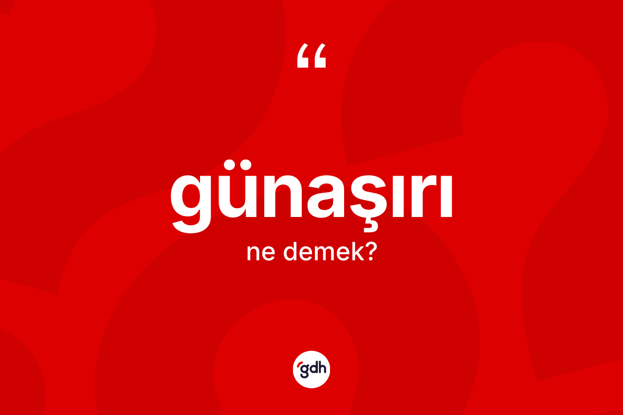 Günaşırı kelimesi ne anlama gelir? Günaşırının TDK'ya göre anlamı nedir?