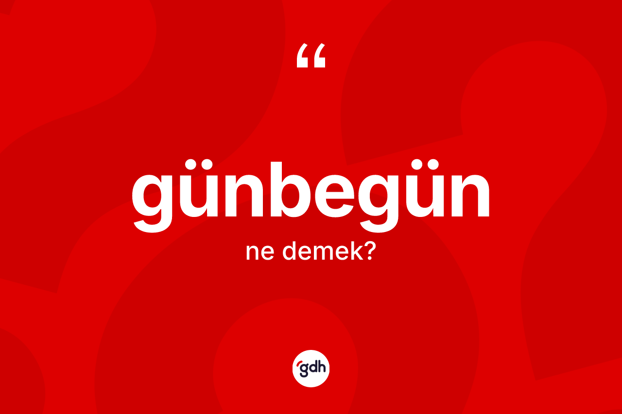 Günbegün kelimesi ne demek?