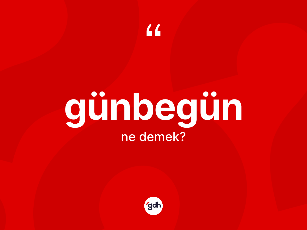 Günbegün kelimesi ne demek? Günbegün kelimesinin TDK anlamı nedir?