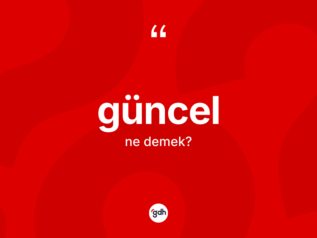 Güncel kelimesinin anlamı nedir? Güncel kelimesinin kaç farklı anlamı var?