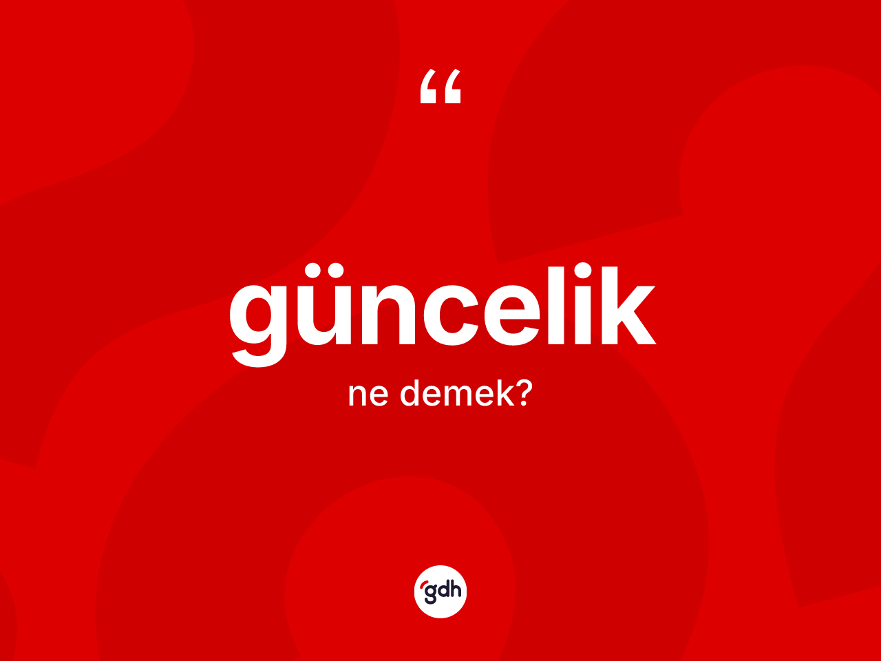 Güncelik kelimesi ne anlama gelir? Güncelik kelimesinin özellikleri nelerdir?