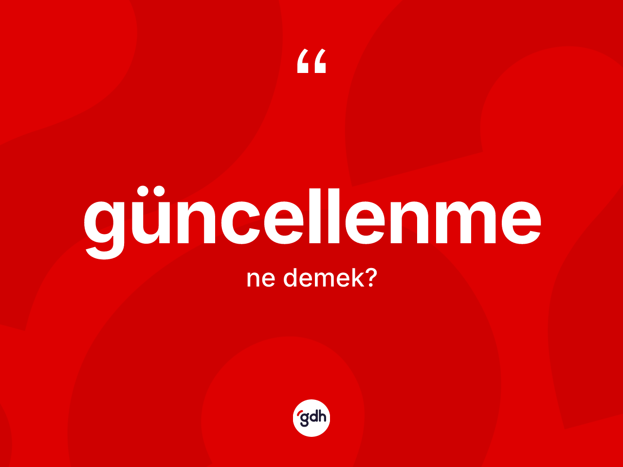 Güncellenme kelimesinin anlamı nedir? Güncellenmenin sözlükteki anlamı nedir?