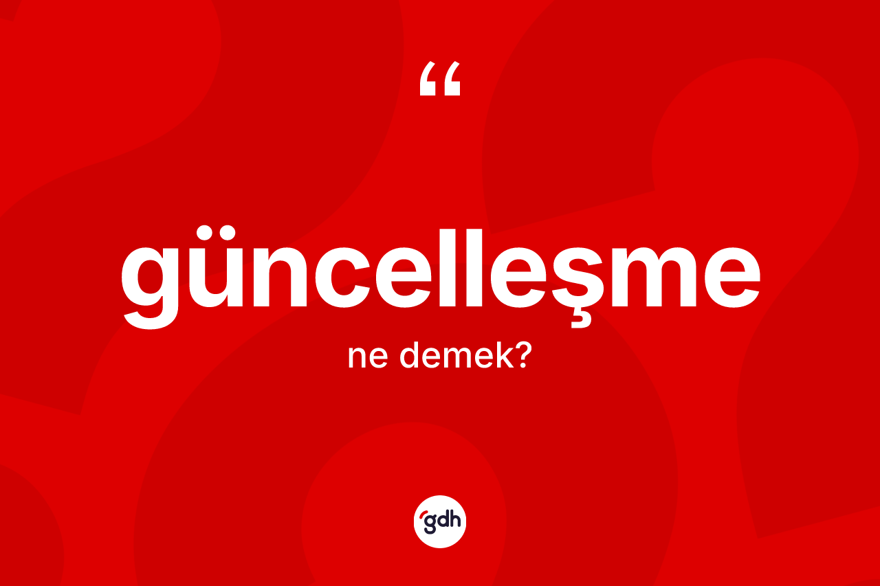Güncelleşme kelimesinin tanımı nedir? Güncelleşmenin kısaca tanımı nedir?