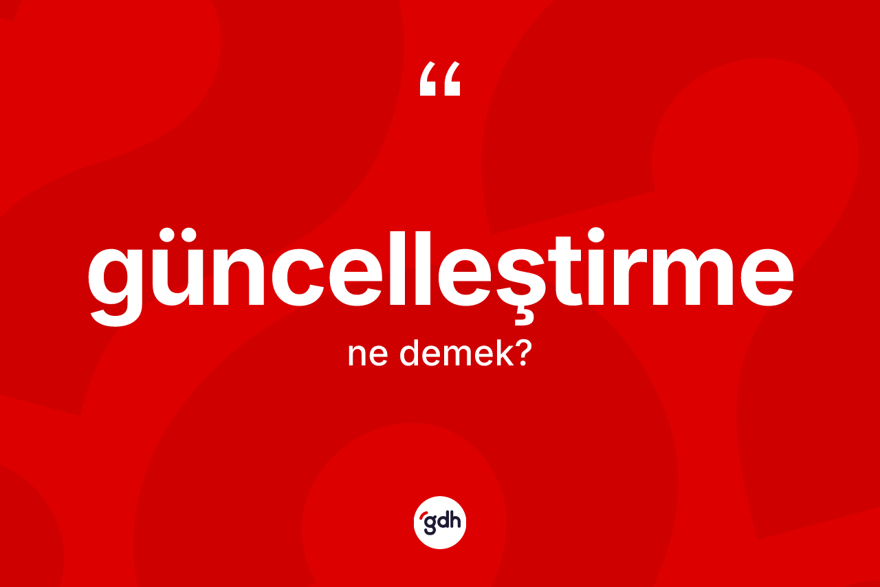 Güncelleştirme kelimesinin anlamı nedir?