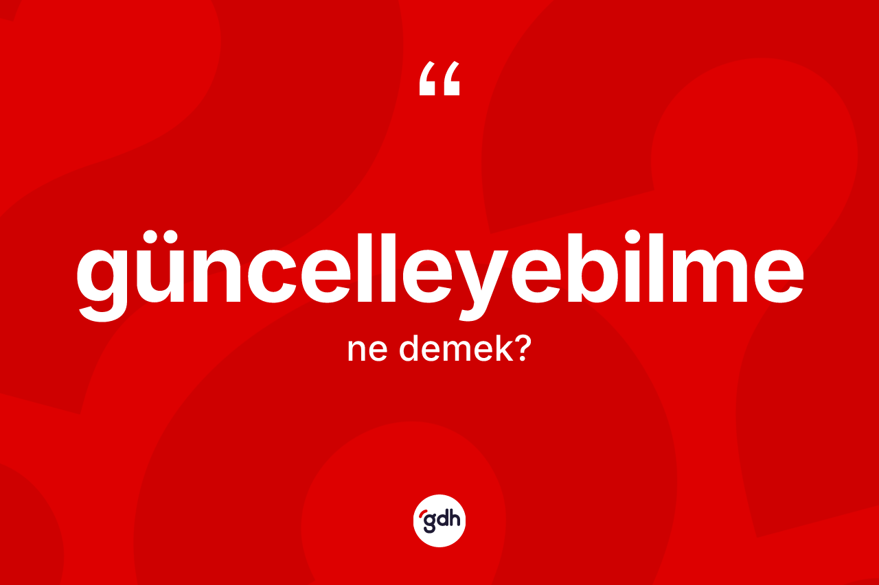 Güncelleyebilme kelimesi nedir?