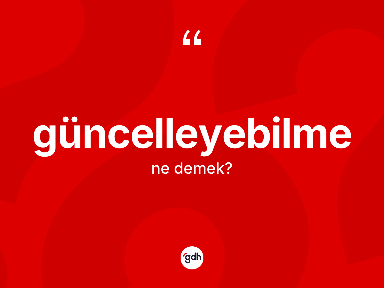 Güncelleyebilme kelimesi nedir? Güncelleyebilme kelimesinin TDK anlamı nedir?