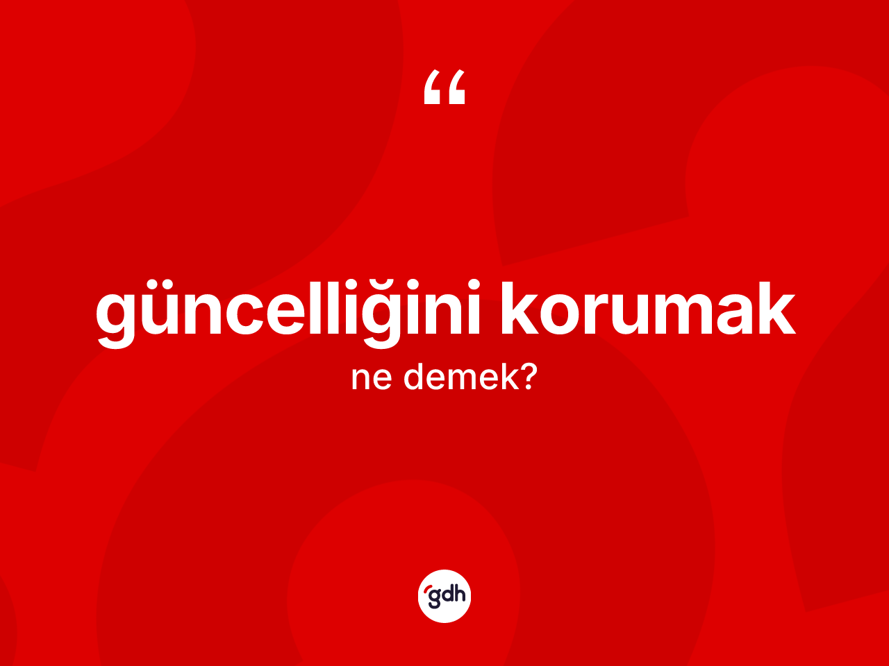 Güncelliğini korumak ifadesinin tanımı nedir? Güncelliğini korumak ifadesi nerede kullanılır?